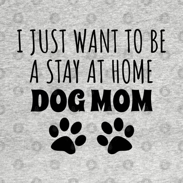 I Just Want To Be A Stay At Home Dog Mom by LunaMay